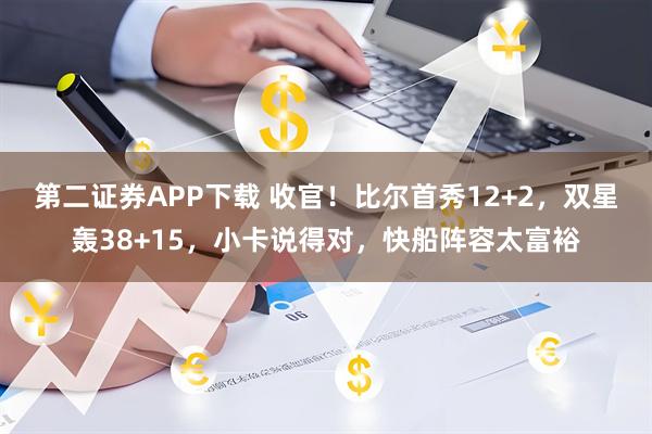 第二证券APP下载 收官！比尔首秀12+2，双星轰38+15，小卡说得对，快船阵容太富裕