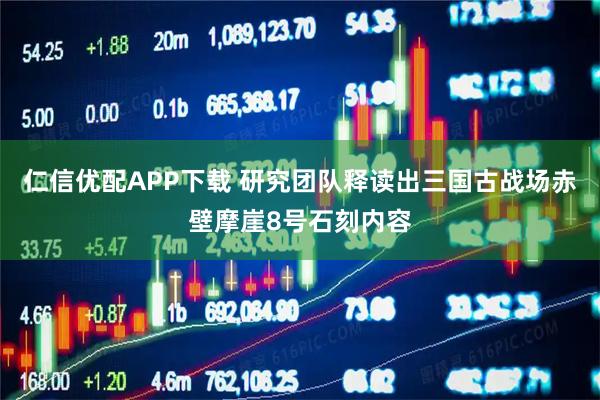 仁信优配APP下载 研究团队释读出三国古战场赤壁摩崖8号石刻内容